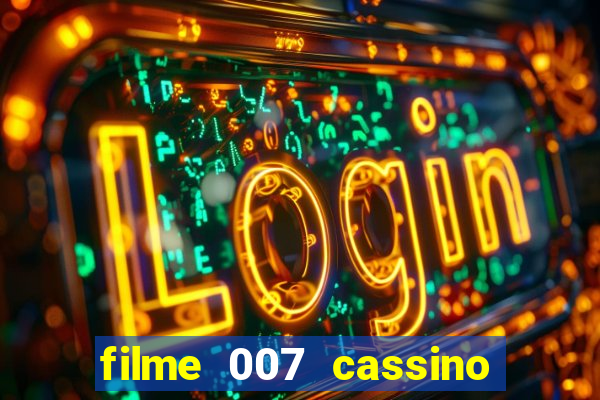 filme 007 cassino royale completo dublado